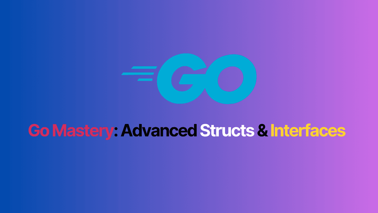 Go Mastery: Advanced Structs and Interfaces